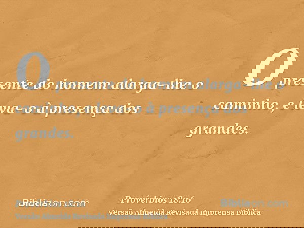 O presente do homem alarga-lhe o caminho, e leva-o à presença dos grandes.