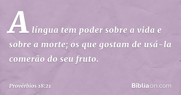 Provérbios 18:21 (A Língua Tem Poder Sobre A Vida E Sobre A Morte) - Bíblia