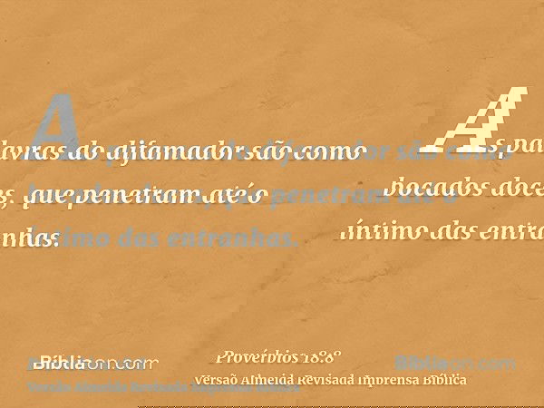 As palavras do difamador são como bocados doces, que penetram até o íntimo das entranhas.