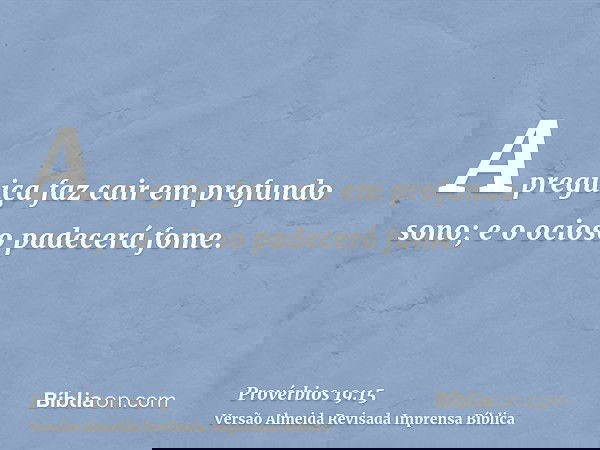 A preguiça faz cair em profundo sono; e o ocioso padecerá fome.