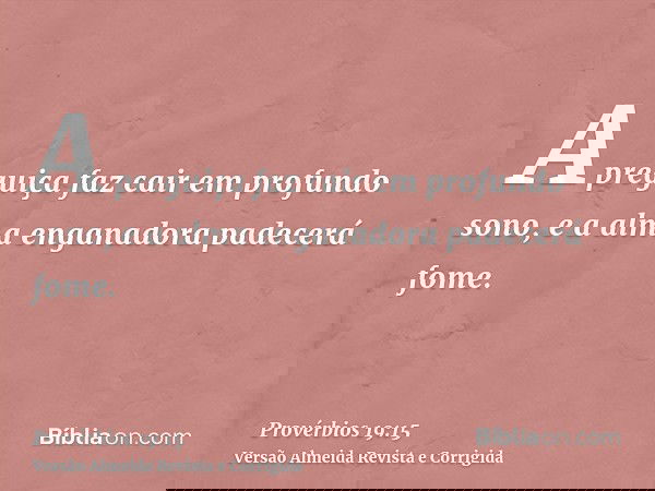 A preguiça faz cair em profundo sono, e a alma enganadora padecerá fome.