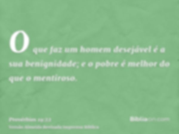 O que faz um homem desejável é a sua benignidade; e o pobre é melhor do que o mentiroso.