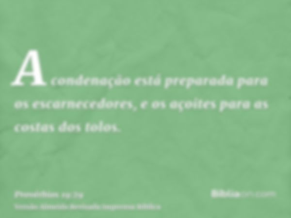 A condenação está preparada para os escarnecedores, e os açoites para as costas dos tolos.