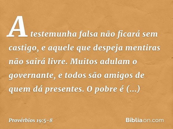 A testemunha falsa não ficará sem castigo,
e aquele que despeja mentiras
não sairá livre. Muitos adulam o governante,
e todos são amigos de quem dá presentes. O