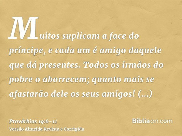 Muitos suplicam a face do príncipe, e cada um é amigo daquele que dá presentes.Todos os irmãos do pobre o aborrecem; quanto mais se afastarão dele os seus amigo