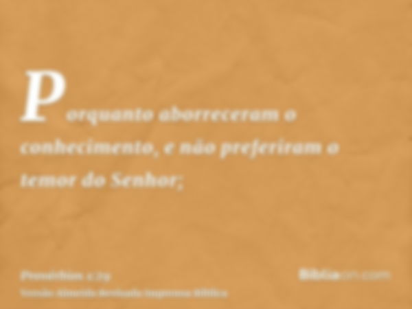 Porquanto aborreceram o conhecimento, e não preferiram o temor do Senhor;