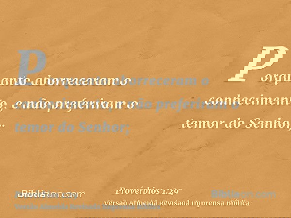 Porquanto aborreceram o conhecimento, e não preferiram o temor do Senhor;