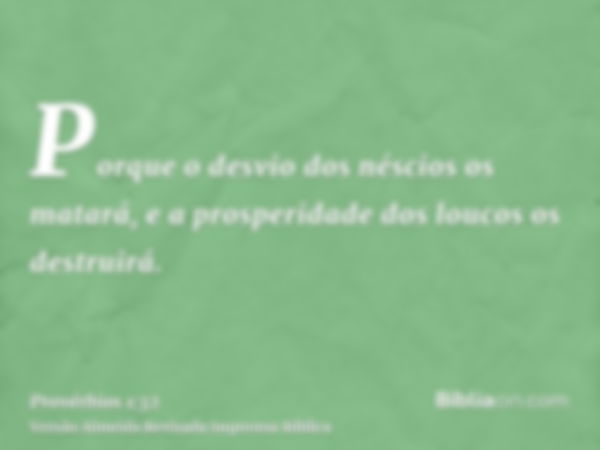 Porque o desvio dos néscios os matará, e a prosperidade dos loucos os destruirá.