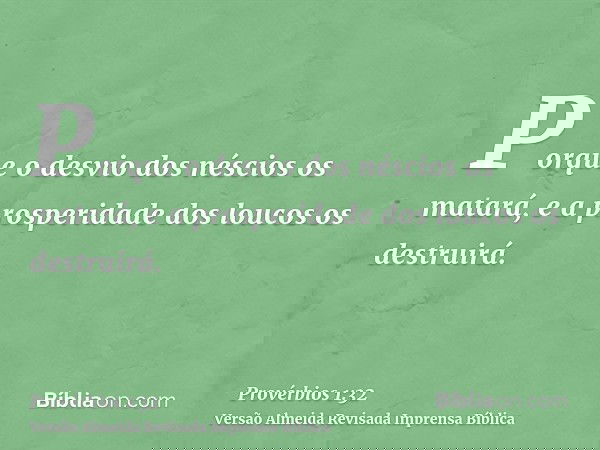 Porque o desvio dos néscios os matará, e a prosperidade dos loucos os destruirá.
