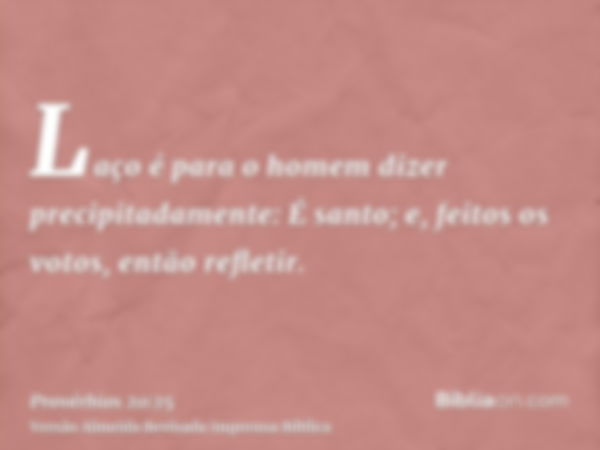 Laço é para o homem dizer precipitadamente: É santo; e, feitos os votos, então refletir.