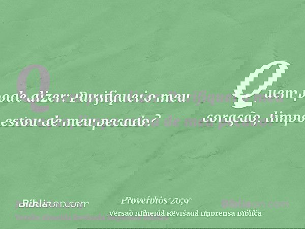 Quem pode dizer: Purifiquei o meu coração, limpo estou de meu pecado?
