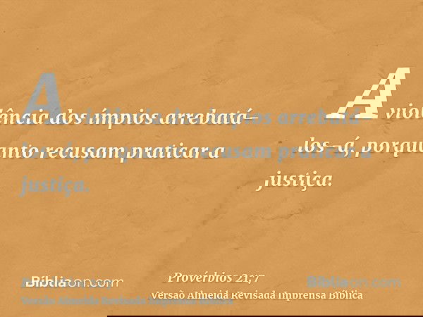 A violência dos ímpios arrebatá-los-á, porquanto recusam praticar a justiça.