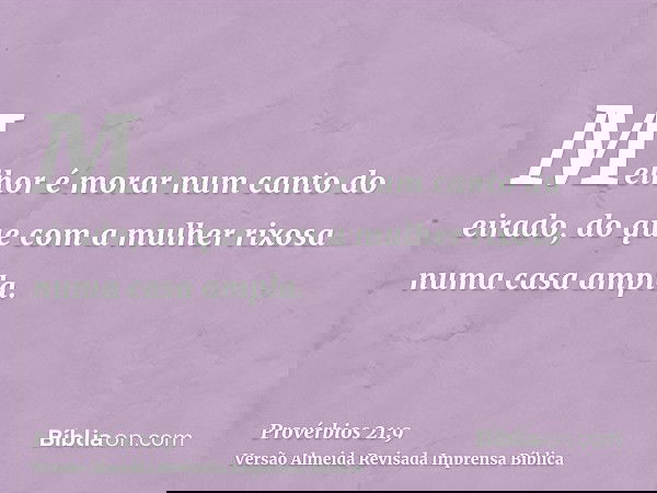 Melhor é morar num canto do eirado, do que com a mulher rixosa numa casa ampla.