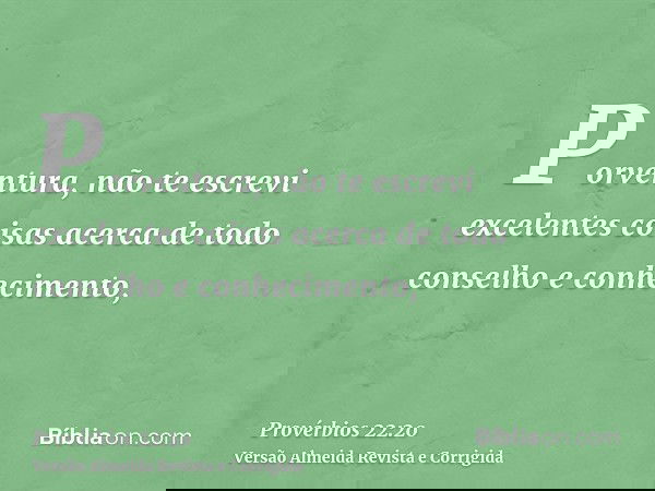 Porventura, não te escrevi excelentes coisas acerca de todo conselho e conhecimento,