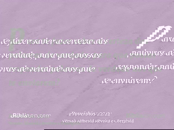 para te fazer saber a certeza das palavras de verdade, para que possas responder palavras de verdade aos que te enviarem?