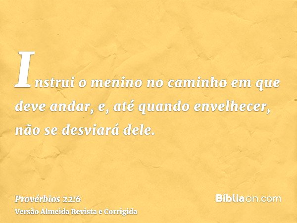 Provérbios 22:6 (Ensina teu filho o caminho que deve andar) - Bíblia