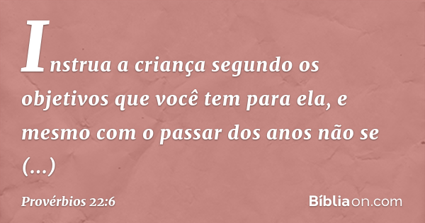 Provérbios 22:6 (Ensina teu filho o caminho que deve andar) - Bíblia
