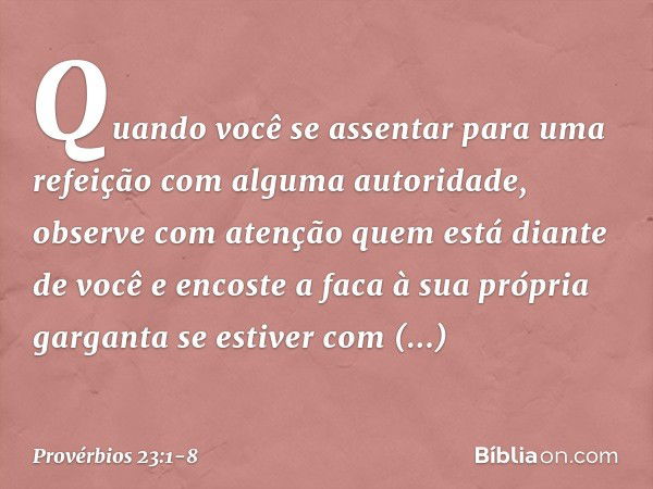 Quando você se assentar
para uma refeição
com alguma autoridade,
observe com atenção
quem está diante de você e encoste a faca à sua própria garganta
se estiver