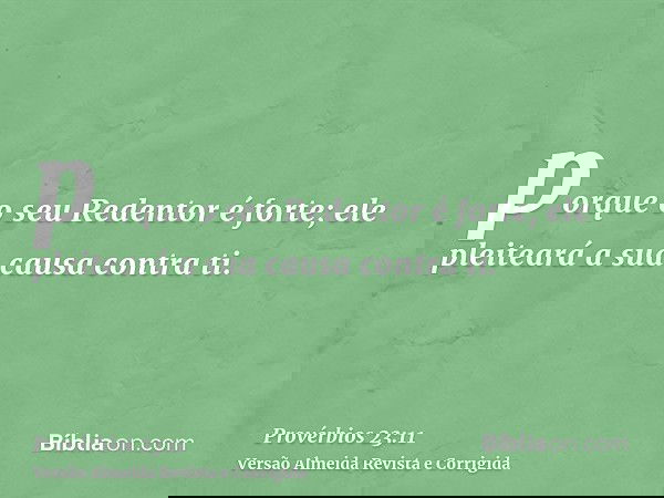 porque o seu Redentor é forte; ele pleiteará a sua causa contra ti.