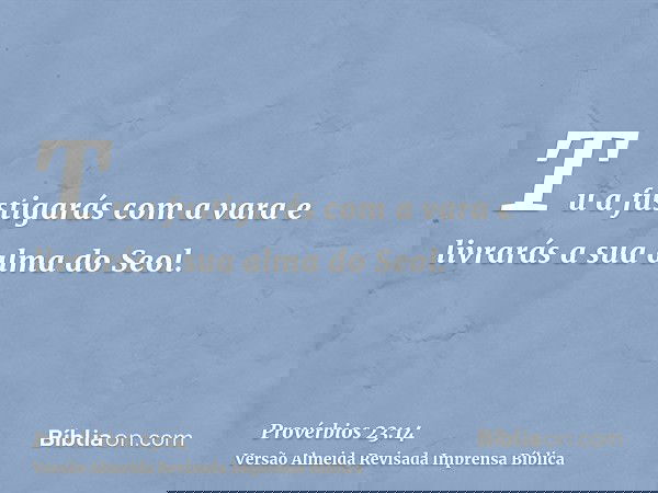 Tu a fustigarás com a vara e livrarás a sua alma do Seol.