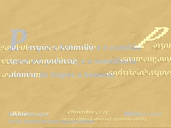 Porque o beberrão e o comilão caem em pobreza; e a sonolência cobrirá de trapos o homem.