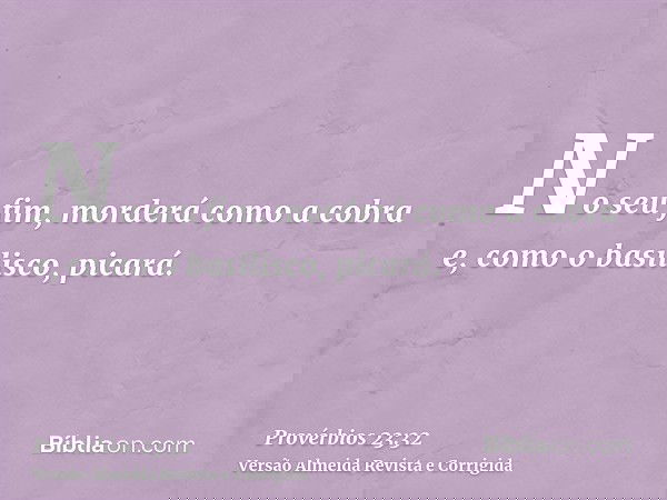 No seu fim, morderá como a cobra e, como o basilisco, picará.