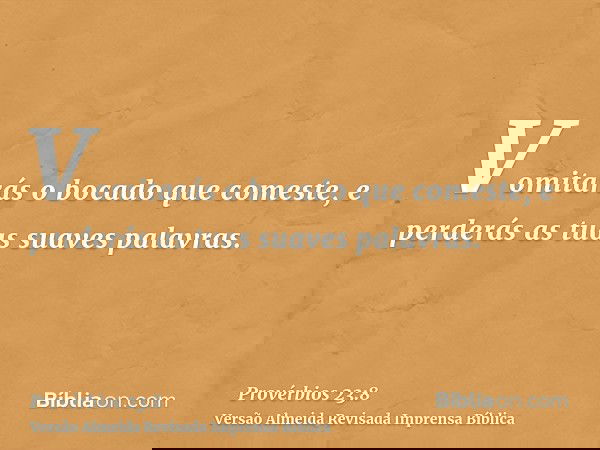 Vomitarás o bocado que comeste, e perderás as tuas suaves palavras.