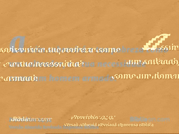 assim sobrevirá a tua pobreza como um salteador, e a tua necessidade como um homem armado.