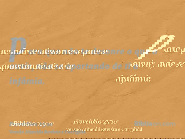 para que não te desonre o que o ouvir, não se apartando de ti a infâmia.