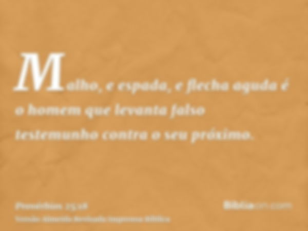 Malho, e espada, e flecha aguda é o homem que levanta falso testemunho contra o seu próximo.