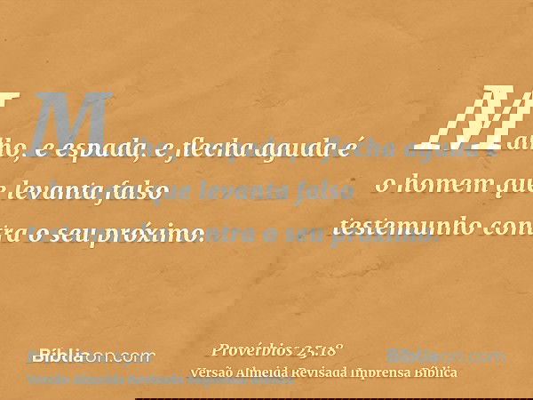 Malho, e espada, e flecha aguda é o homem que levanta falso testemunho contra o seu próximo.