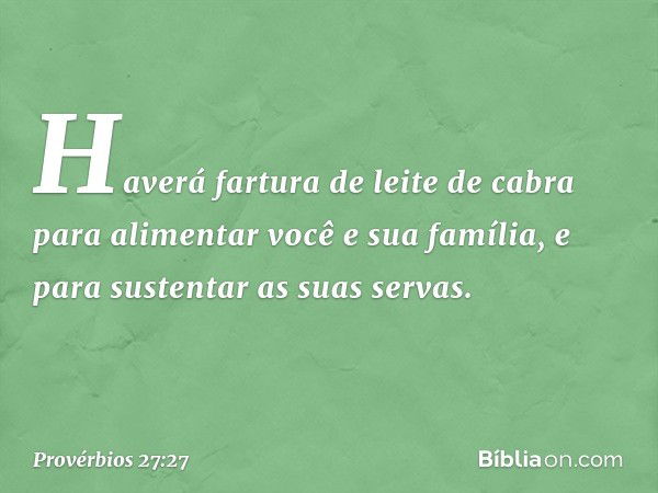 Haverá fartura de leite de cabra
para alimentar você e sua família,
e para sustentar as suas servas. -- Provérbios 27:27