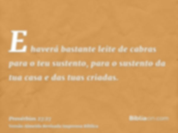 E haverá bastante leite de cabras para o teu sustento, para o sustento da tua casa e das tuas criadas.