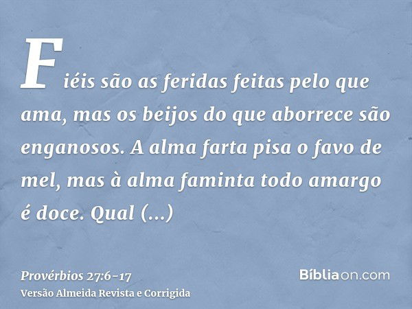 Fiéis são as feridas feitas pelo que ama, mas os beijos do que aborrece são enganosos.A alma farta pisa o favo de mel, mas à alma faminta todo amargo é doce.Qua