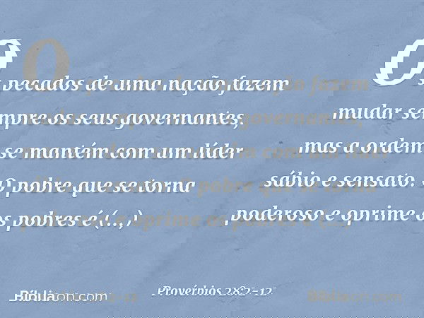 Os pecados de uma nação fazem mudar
sempre os seus governantes,
mas a ordem se mantém
com um líder sábio e sensato. O pobre que se torna poderoso
e oprime os po