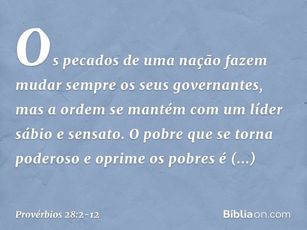 Os pecados de uma nação fazem mudar
sempre os seus governantes,
mas a ordem se mantém
com um líder sábio e sensato. O pobre que se torna poderoso
e oprime os po