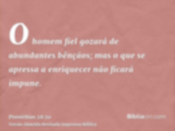 O homem fiel gozará de abundantes bênçãos; mas o que se apressa a enriquecer não ficará impune.