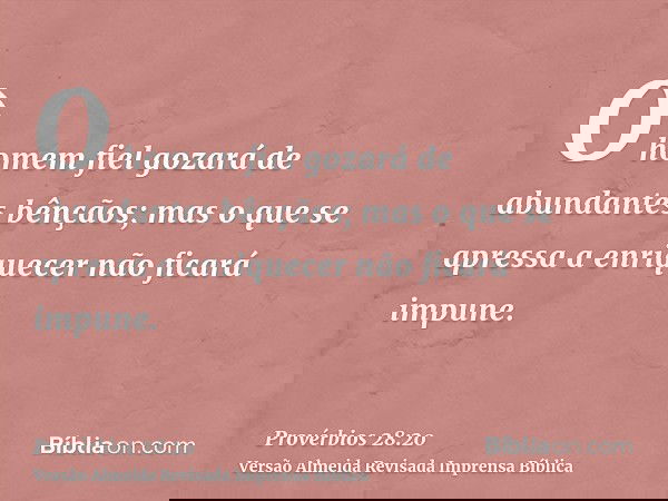 O homem fiel gozará de abundantes bênçãos; mas o que se apressa a enriquecer não ficará impune.