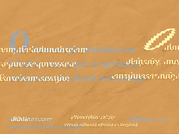 O homem fiel abundará em bênçãos, mas o que se apressa a enriquecer não ficará sem castigo.