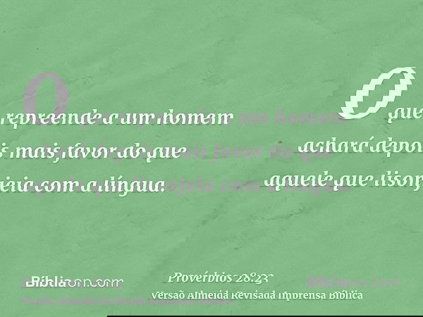O que repreende a um homem achará depois mais favor do que aquele que lisonjeia com a língua.