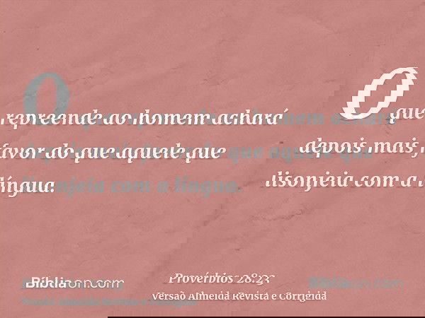 O que repreende ao homem achará depois mais favor do que aquele que lisonjeia com a língua.