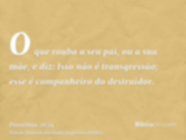 O que rouba a seu pai, ou a sua mãe, e diz: Isso não é transgressão; esse é companheiro do destruidor.