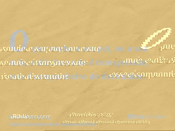 O que rouba a seu pai, ou a sua mãe, e diz: Isso não é transgressão; esse é companheiro do destruidor.