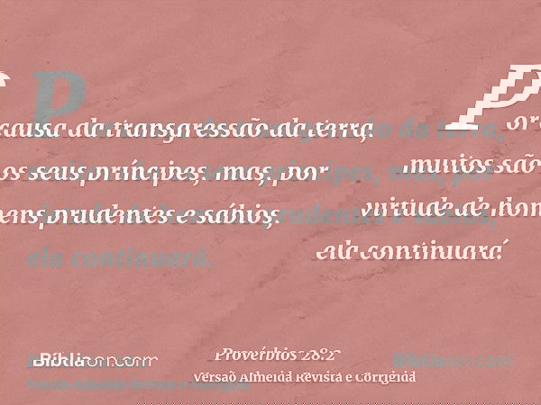 Por causa da transgressão da terra, muitos são os seus príncipes, mas, por virtude de homens prudentes e sábios, ela continuará.