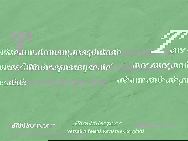 Tens visto um homem precipitado nas suas palavras? Maior esperança há de um tolo do que dele.