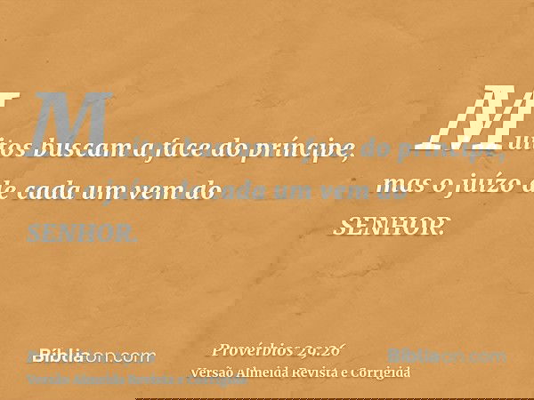 Muitos buscam a face do príncipe, mas o juízo de cada um vem do SENHOR.