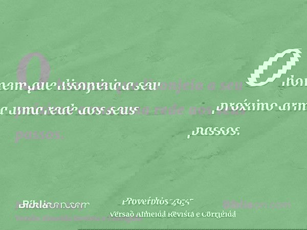 O homem que lisonjeia a seu próximo arma uma rede aos seus passos.