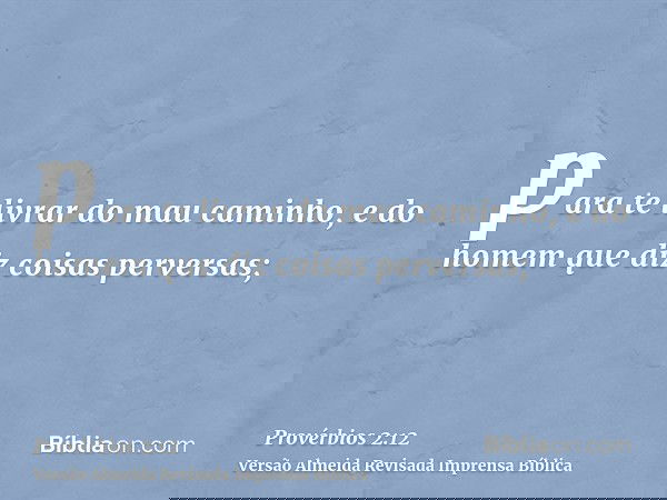 para te livrar do mau caminho, e do homem que diz coisas perversas;