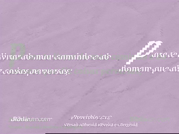 para te livrar do mau caminho e do homem que diz coisas perversas;