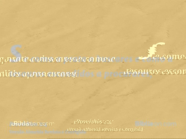 se como a prata a buscares e como a tesouros escondidos a procurares,